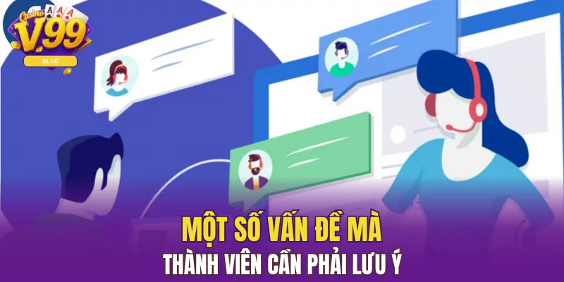 Liên Hệ V99 - Giải Đáp Mọi Thắc Mắc, Hỗ Trợ Đầy Đủ 6 Một số vấn đề mà thành viên cần phải lưu ý