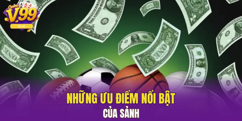 Sảnh Saba V99 Có Gì Hấp Dẫn Khiến Game Thủ Nên Thử 6 Những ưu điểm nổi bật của sảnh