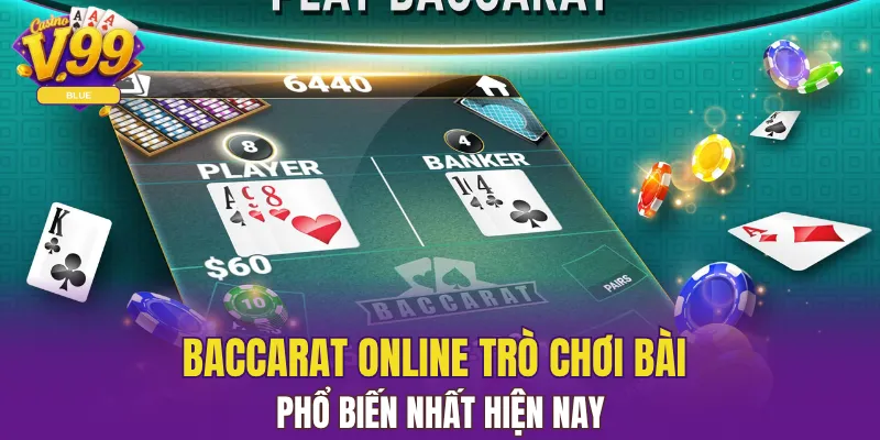 Tìm Hiểu Cách Chơi Poker Tại V99 Một Cách Chuẩn Xác 5 Baccarat online trò chơi bài phổ biến nhất hiện nay