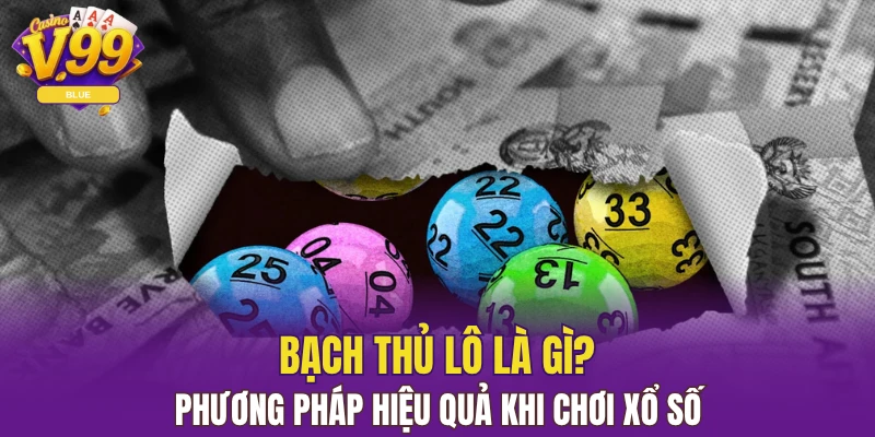 Bạch Thủ Lô Là Gì? Phương Pháp Hiệu Quả Khi Chơi Xổ Số 1 bạch thủ lô là gì