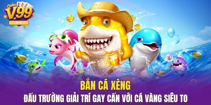 Bắn Cá Xèng: Đấu Trường Giải Trí Gay Cấn Tại Nhà Cái V99 2 bắn cá xèng