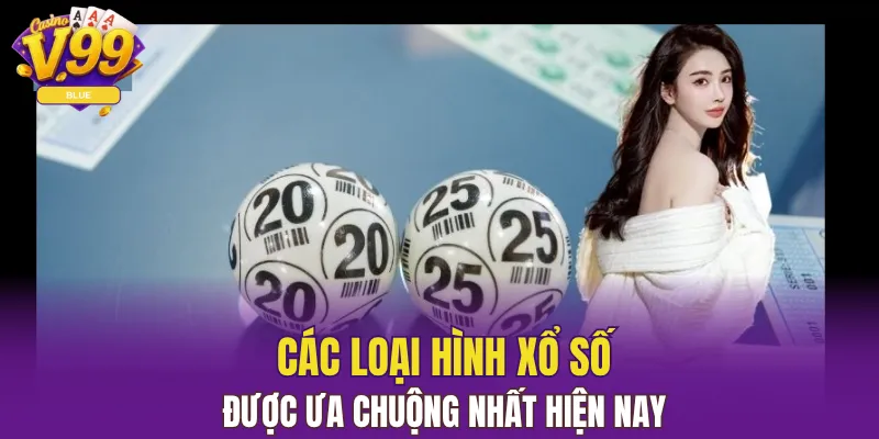 Các loại hình xổ số được ưa chuộng nhất hiện nay