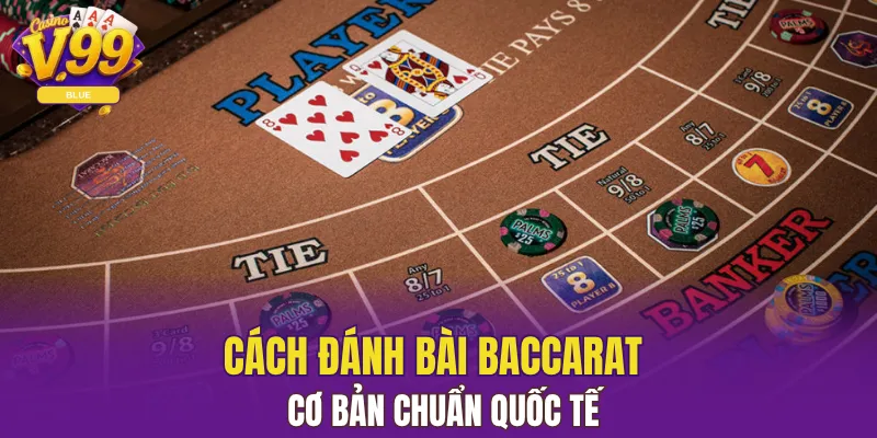 Tìm Hiểu Cách Chơi Poker Tại V99 Một Cách Chuẩn Xác 6 Cách đánh bài Baccarat cơ bản chuẩn quốc tế