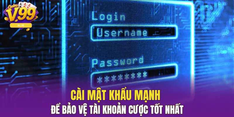 Đăng Ký V99 Siêu Nhanh Chỉ Trong 3 Bước Đơn Giản 6 Cài mật khẩu mạnh để bảo vệ tài khoản cược tốt nhất