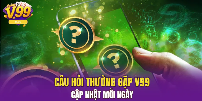 Câu Hỏi Thường Gặp V99 Quan Trọng Thành Viên Nên Biết 4 Câu hỏi thường gặp V99 cập nhật mỗi ngày