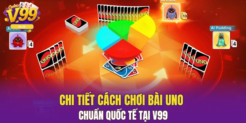 Chi tiết cách chơi bài Uno chuẩn quốc tế tại V99