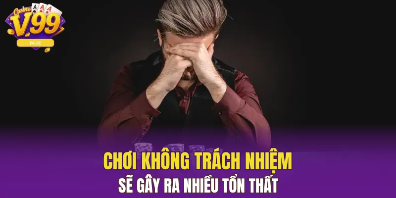 Chơi Có Trách Nhiệm V99 - Thói Quen Tốt Nên Duy Trì 5 Chơi không trách nhiệm sẽ gây ra nhiều tổn thất