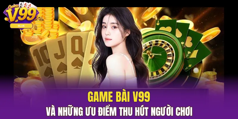 Game bài V99 và những ưu điểm thu hút người chơi