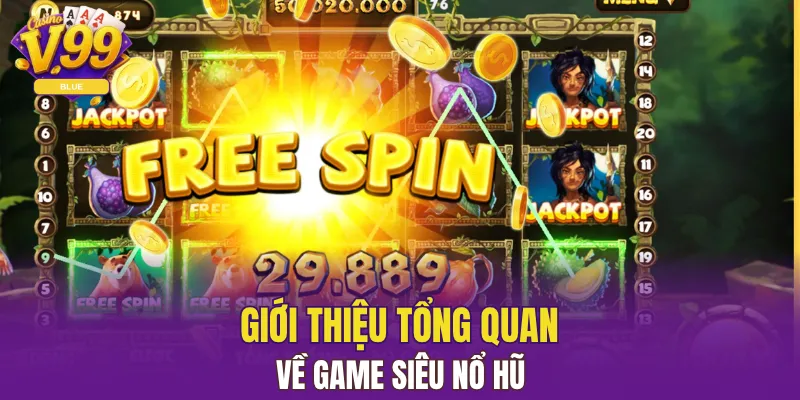 Giới thiệu tổng quan về game siêu nổ hũ 
