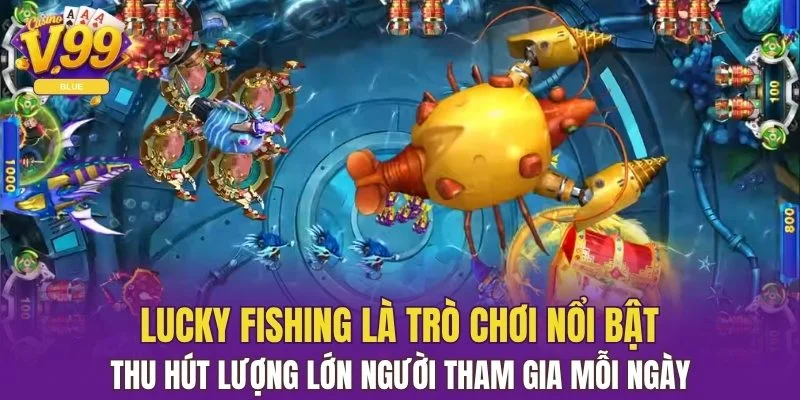 Bắn Cá CQ9 - Hành Trình Săn Kho Báu Dưới Đại Dương 6 Lucky Fishing thu hút lượng lớn người tham gia mỗi ngày