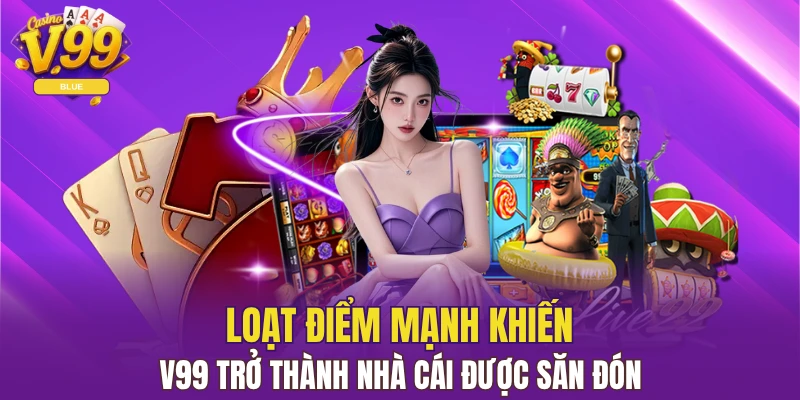 V99 17 Minh chứng ưu điểm khiến số lượng người chơi V99 tăng mỗi ngày