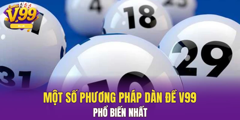 Dàn Đề V99 - Gia Tăng Cơ Hội Chiến Thắng Hiệu Quả Nhất 5 Một số phương pháp dàn đề V99 phổ biến nhất