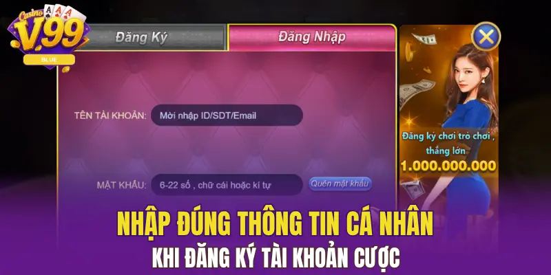 Đăng Nhập V99 Cá Cược Nhanh Trên Mọi Thiết Bị 5 Nhập đúng thông tin cá nhân khi đăng ký tài khoản cược