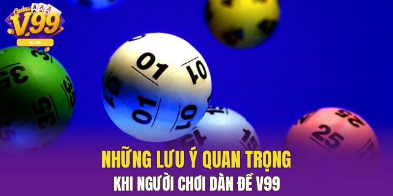 Dàn Đề V99 - Gia Tăng Cơ Hội Chiến Thắng Hiệu Quả Nhất 6 Những lưu ý quan trọng khi người chơi dàn đề V99