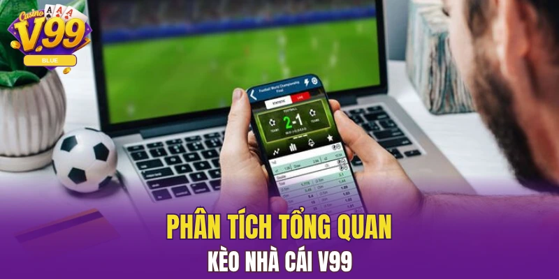 Giải Mã Kèo Châu Á Khi Cá Cược Bóng Đá Tại Nền Tảng V99 5 Phân tích tổng quan về kèo nhà cái V99