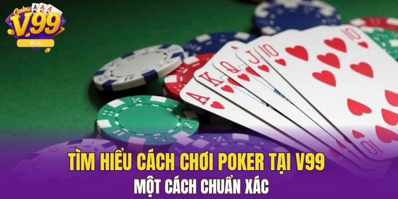 Tìm Hiểu Cách Chơi Poker Tại V99 Một Cách Chuẩn Xác 1 Poker