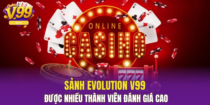 Sảnh Evolution V99 Đại Phú Quý Được Yêu Thích Nhất 2025 4 Sảnh Evolution V99 được nhiều thành viên đánh giá cao