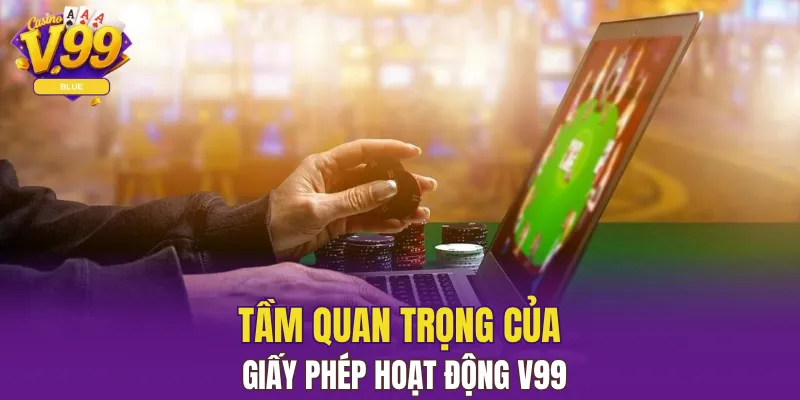 Giấy Phép Hoạt Động V99 Xác Định Độ Uy Tín Của Nhà Cái 4 Tầm quan trọng của giấy phép hoạt động V99