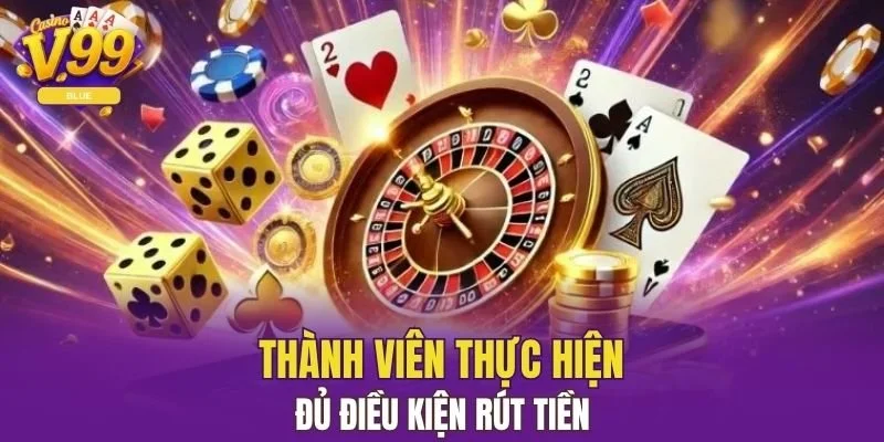 Khuyến Mãi Đăng Ký Mới V99 - Chương Trình Độc Quyền 6 Thành viên thực hiện đủ điều kiện rút tiền