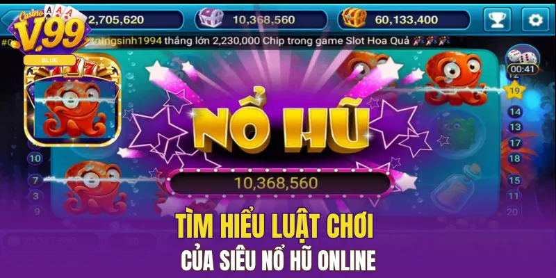 Tìm hiểu luật chơi đơn giản của siêu nổ hũ 