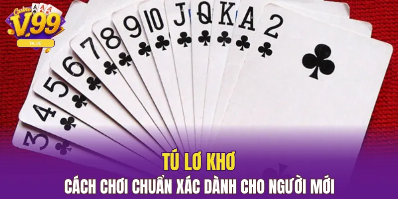 Bài Tú Lơ Khơ - V99 Hướng Dẫn Luật Chơi Và Chiến Thuật 2 bài Tú lơ khơ