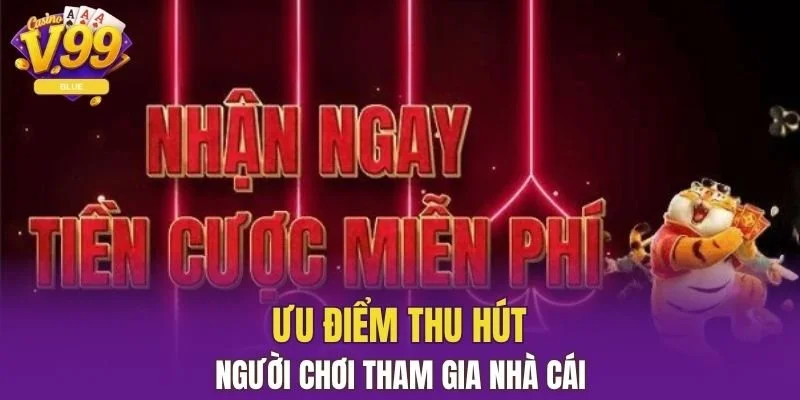 Khuyến Mãi Đăng Ký Mới V99 - Chương Trình Độc Quyền 5 Ưu điểm thu hút người chơi tham gia nhà cái