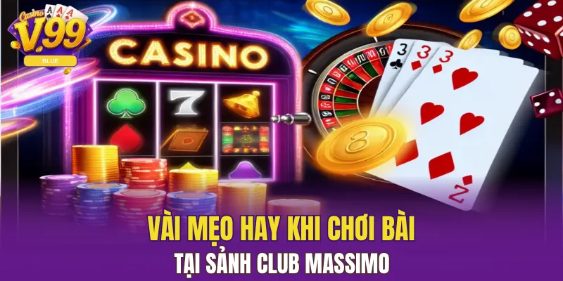 Sảnh Club Massimo V99 Nơi Hội Tụ Các Sòng Bài Đỉnh Top 6 Vài mẹo hay khi chơi bài tại sảnh Club Massimo
