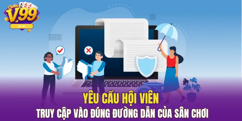 Miễn Trừ Trách Nhiệm V99: Thông Tin Quan Trọng Cần Nắm 5 Yêu cầu hội viên truy cập vào đúng đường dẫn của sân chơi