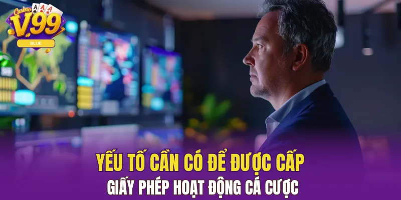 Giấy Phép Hoạt Động V99 Xác Định Độ Uy Tín Của Nhà Cái 6 Yếu tố cần để được cấp giấy phép hoạt động cá cược